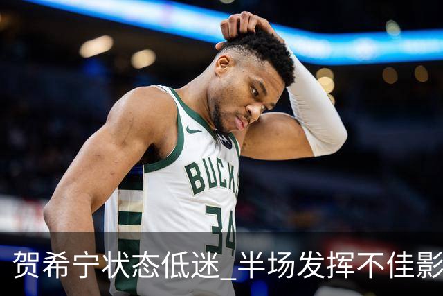 贺希宁状态低迷 半场发挥不佳影响球队战绩